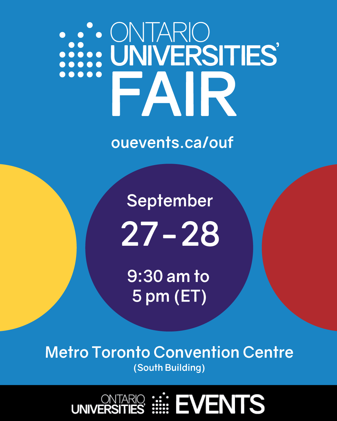 Ontario Universities' Fair Metro Toronto Convention Centre (South Building) September 27 to 28 9:30 am to 5 pm (ET) ouevents.ca/ouf