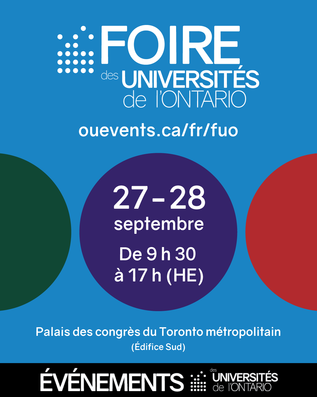 Foire des universités de l'Ontario Palais des congrès du Toronto métropolitain (Édifice Sud) 27-28 septembre De 9 h 30 à 17 h (HE) ouevents.ca/fr/fuo