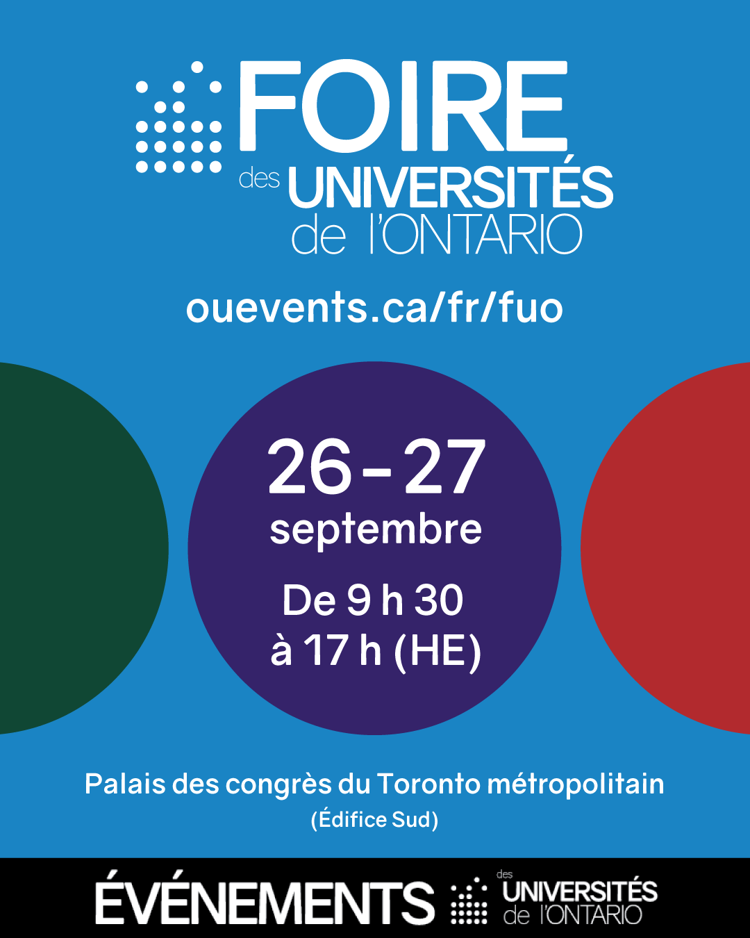 Foire des universités de l'Ontario Palais des congrès du Toronto métropolitain (Édifice Sud) 26-27 septembre De 9 h 30 à 17 h (HE) ouevents.ca/fr/fuo